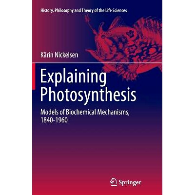 预订 Explaining Photosynthesis: Models of Biochemical Mechanisms, 1840-1960: 9789402406825