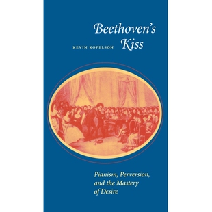 预订 Beethoven’s Kiss: Pianism, Perversion, and the Mastery of Desire: 9780804725972
