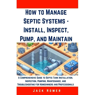 预订 How to Manage Septic Systems - Install, Inspect, Pump, and Maintain: A Comprehensive Guide to Septic Tank Installat