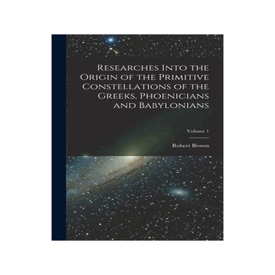 [预订]Researches Into the Origin of the Primitive Constellations of the Greeks, Phoenicians and Babylonian 9781015651364