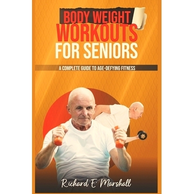 预订 Body Weight Workouts for Seniors: A Complete Guide to Age-Defying Fitness: 9798867777937