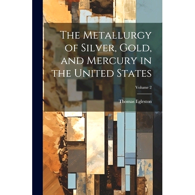 预订 The Metallurgy of Silver, Gold, and Mercury in the United States; Volume 2: 9781021397331