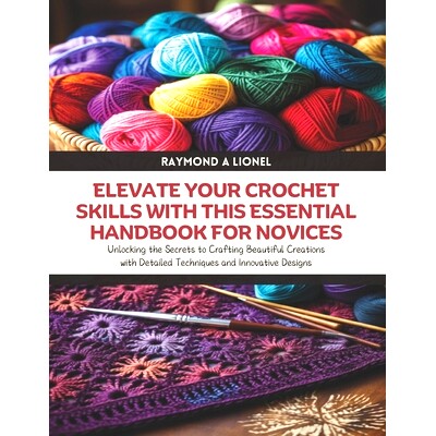 预订 Elevate Your Crochet Skills with this Essential Handbook for Novices: Unlocking the Secrets to Crafting Beautiful C