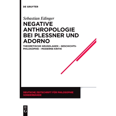 预订 Negative Anthropologie bei Plessner und Adorno: Theoretische Grundlagen – Geschichtsphilosophie – Moderne-Kritik: