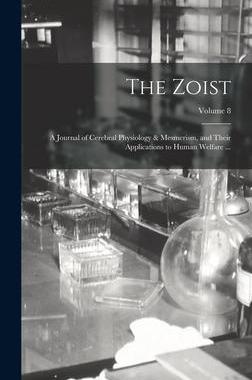 [预订]The Zoist: A Journal of Cerebral Physiology & Mesmerism, and Their Applications to Human Welfare ... 9781019068090
