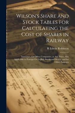 [预订]Wilson’s Share and Stock Tables for Calculating the Cost of Shares in Railway: Insurance, Or Other 9781020685842