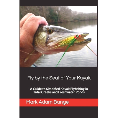 预订 Fly by the Seat of Your Kayak: A Guide to Simplified Kayak Flyfishing in Tidal Creeks and Freshwater Ponds: 9798735