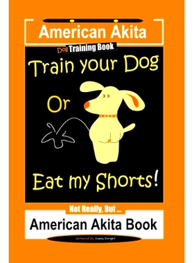 预订 American Akita Dog Training Book, Train Your Dog or Eat My Shorts Not Really But... American Akita Book: 9781708223