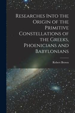 [预订]Researches Into the Origin of the Primitive Constellations of the Greeks, Phoenicians and Babylonian 9781018107226