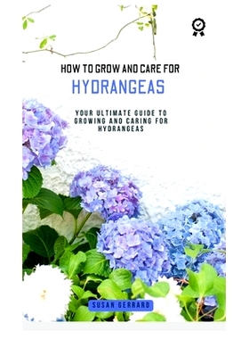 预订 How to Grow and Care for Hydrangeas: A concise gardening guidebook with techniques on how to care for and grow hydr