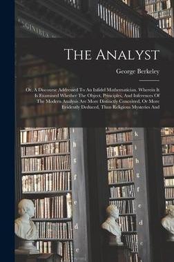 [预订]The Analyst: Or, A Discourse Addressed To An Infidel Mathematician. Wherein It Is Examined Whether T 9781017225402