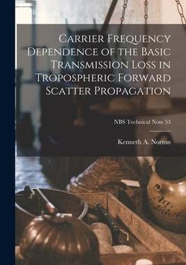 [预订]Carrier Frequency Dependence of the Basic Transmission Loss in Tropospheric Forward Scatter Propagat 9781014782311