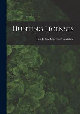 [预订]Hunting Licenses: Their History, Objects, and Limitations 9781017660883