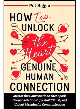预订 How to Unlock the Heart of Genuine Human Connection: Master the Conversations That Spark Deeper Relationships, Buil