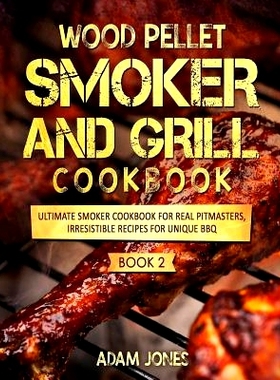 预订 Wood Pellet Smoker and Grill Cookbook: Ultimate Smoker Cookbook for Real Pitmasters, Irresistible Recipes for Uniqu