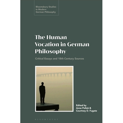 预订 The Human Vocation in German Philosophy: Critical Essays and 18th Century Sources 德国哲学中的人类使命：批判性论文