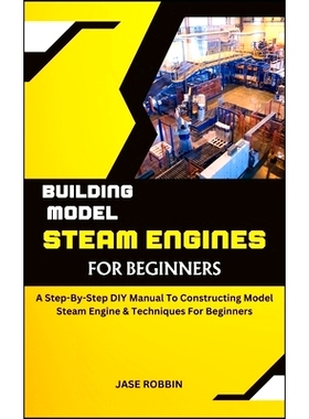 预订 Building Model Steam Engines for Beginners: A Step-By-Step DIY Manual To Constructing Model Steam Engine & Techniqu
