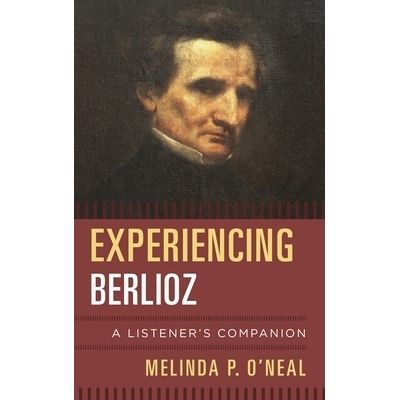 预订 Experiencing Berlioz: A Listener’s Companion 体验柏辽兹：听众的指南: 9780810886063