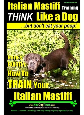 预订 Italian Mastiff, Italian Mastiff Training Think Like a Dog...but don’t eat your poop!: Here’s EXACTLY How to TRAI
