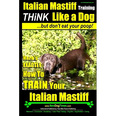 预订 Italian Mastiff, Italian Mastiff Training Think Like a Dog...but don’t eat your poop!: Here’s EXACTLY How to TRAI