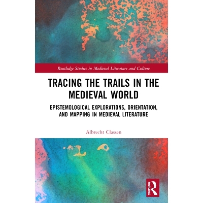 预订 Tracing the Trails in the Medieval World: Epistemological Explorations, Orientation, and Mapping in Medieval Litera