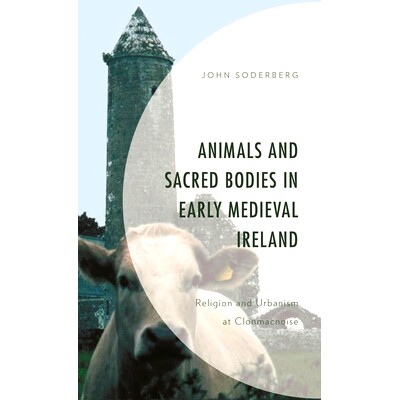 预订 Animals and Sacred Bodies in Early Medieval Ireland: Religion and Urbanism at Clonmacnoise 中世纪早期爱尔兰的动物和