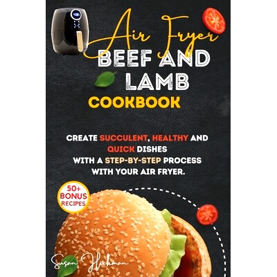 预订 Air Fryer Beef and Lamb Cookbook: Create Succulent, Healthy and Quick Dishes with a Step-By-Step Process with Your