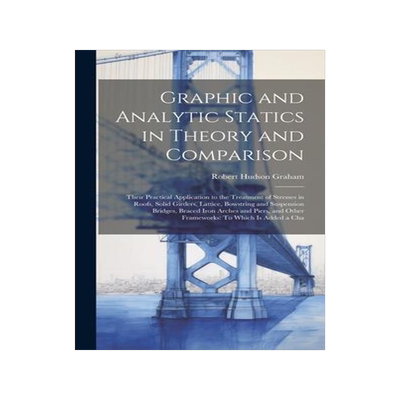 [预订]Graphic and Analytic Statics in Theory and Comparison: Their Practical Application to the Treatment  9781020298783