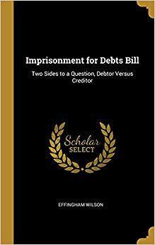【预售】Imprisonment for Debts Bill: Two Sides to a Question, Debtor Versus Creditor