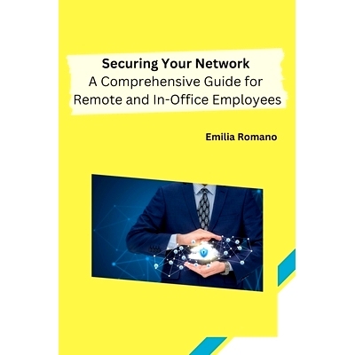 预订 Securing Your Network: A Comprehensive Guide for Remote and In-Office Employees: 9798868989636