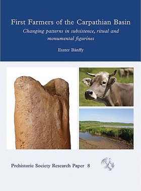 预订 First Farmers of the Carpathian Basin: Changing Patterns in Subsistence, Ritual and Monumental Figurines 喀尔巴阡山