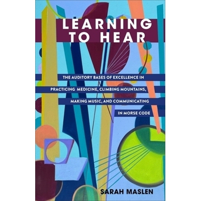 预订 Learning to Hear: The Auditory Bases of Excellence in Practicing Medicine, Climbing Mountains, Making Music, and Co