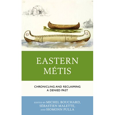 预订 Eastern Métis: Chronicling and Reclaiming a Denied Past 东方梅蒂斯：记录和恢复被否认的过去: 9781793605436