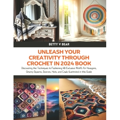 预订 Unleash Your Creativity Through Crochet in 2024 Book: Discovering the Techniques to Fashioning 48 Exclusive Motifs