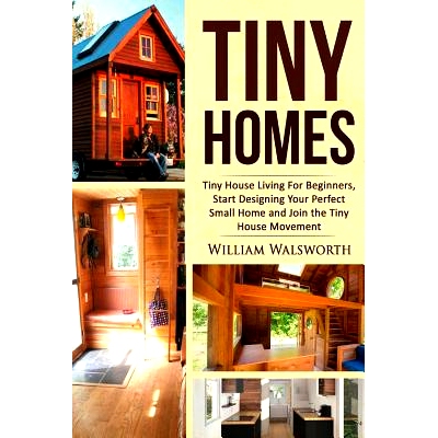 预订 Tiny Homes: Tiny House Living for Beginners, Start Designing Your Perfect Small Home and Join the Tiny House Moveme