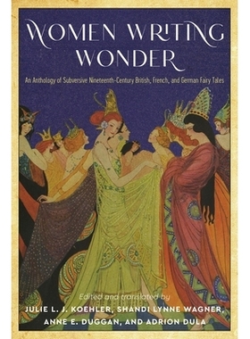 预订 Women Writing Wonder: An Anthology of Subversive Nineteenth-Century British, French, and German Fairy Tales 女性书
