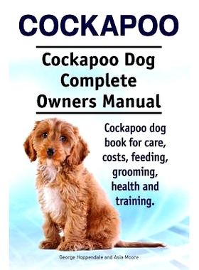 预订 Cockapoo. Cockapoo Dog Complete Owners Manual. Cockapoo dog book for care, costs, feeding, grooming, health and tra