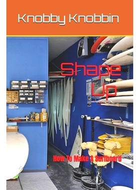 预订 Shape Up How To Make A Surfboard: A comprehensive, in-depth guide to making a surfboard. All the tricks, shortcuts