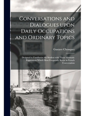 预订 Conversations and Dialogues Upon Daily Occupations and Ordinary Topics: Designed to Familiarize the Student With Th