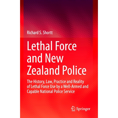预订 Lethal Force and New Zealand Police: The History, Law, Practice and Reality of Lethal Force Use by a Well-Armed and