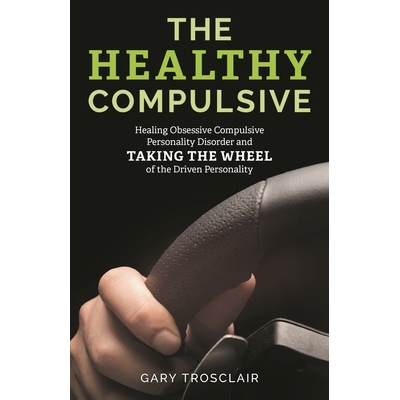 预订 The Healthy Compulsive: Healing Obsessive Compulsive Personality Disorder and Taking the Wheel of the Driven Person