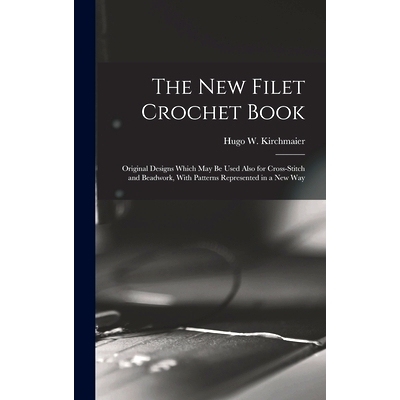预订 The new Filet Crochet Book; Original Designs Which may be Used Also for Cross-stitch and Beadwork, With Patterns Re