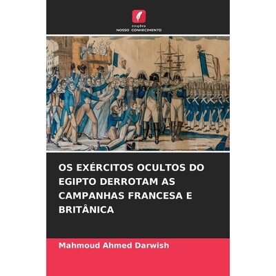 预订 OS EXÉRCITOS OCULTOS DO EGIPTO DERROTAM AS CAMPANHAS FRANCESA E BRITÂNICA: DE: 9786209222795