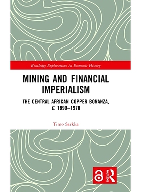预订 Mining and Financial Imperialism: The Central African Copper Bonanza, c. 1890–1970 矿业与金融帝国主义：中非铜矿富