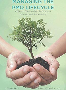 [预订]Managing The PMO Lifecycle: 2nd Edition: A Step by Step Guide to PMO Set-up, Build-out and Sustainab 9781460273708