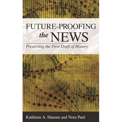 预订 Future-Proofing the News: Preserving the First Draft of History 面向未来的新闻：保存历史初稿: 9781538126226