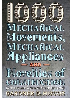预订 1000 Mechanical Movements, Mechanical Appliances and Novelties of Construction (6th revised and enlarged edition):