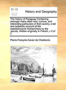 预订 The History of Paraguay Containing Amongst Many Other New, Curious, and Interesting Particulars of That Country, a