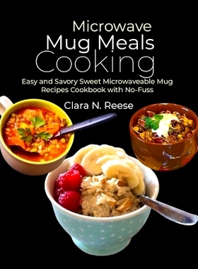 预订 Microwave Mug Meals Cooking: Easy and Savory Sweet Microwaveable Mug Recipes Cookbook with No-Fuss: 9798323088478