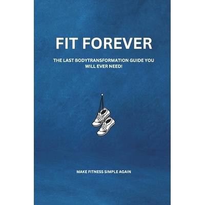 预订 Fit Forever: The Last Body Transformation Guide You Will Ever Need: 9798386665036
